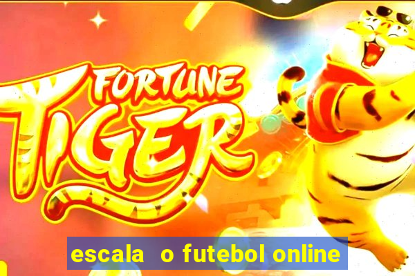 escala  o futebol online